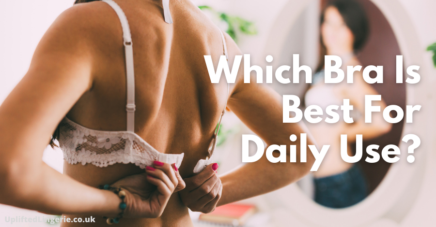 Which Bra Is Best For Daily Use We ve Got The Answer